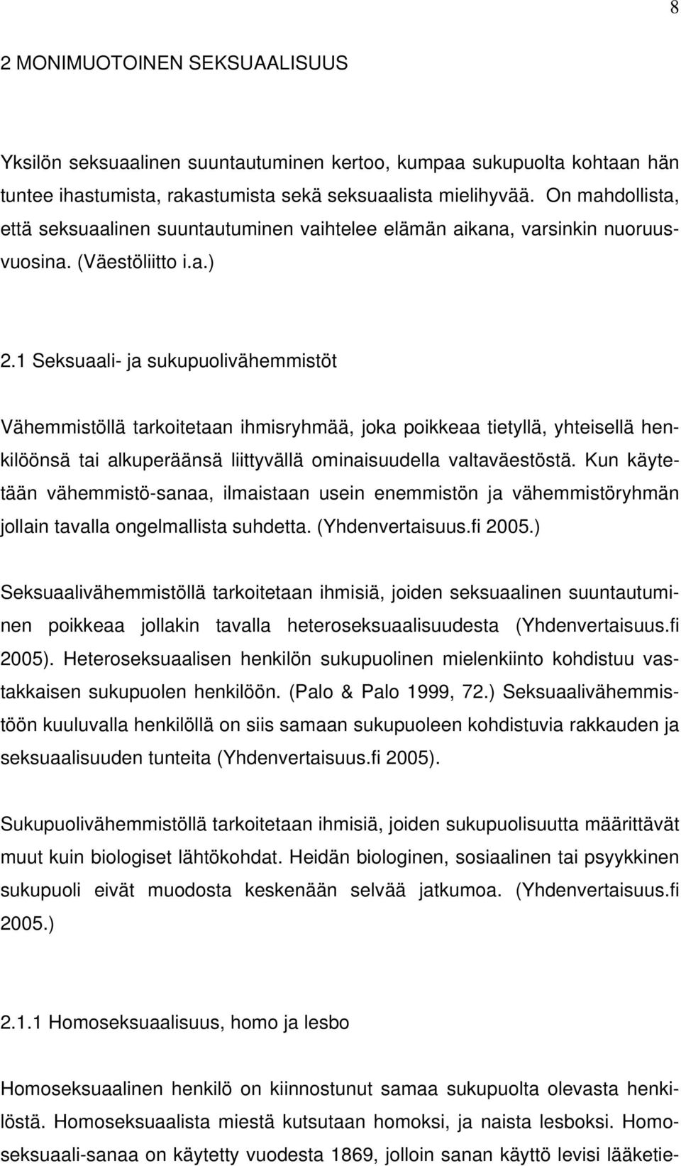 1 Seksuaali- ja sukupuolivähemmistöt Vähemmistöllä tarkoitetaan ihmisryhmää, joka poikkeaa tietyllä, yhteisellä henkilöönsä tai alkuperäänsä liittyvällä ominaisuudella valtaväestöstä.