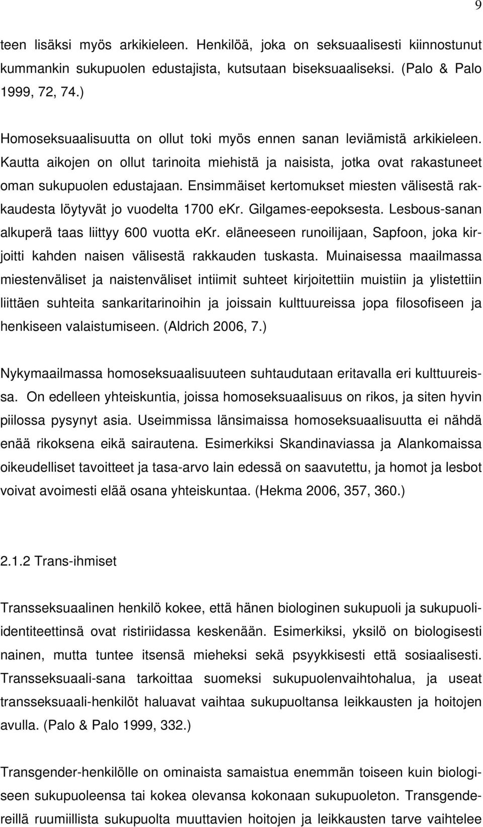 Ensimmäiset kertomukset miesten välisestä rakkaudesta löytyvät jo vuodelta 1700 ekr. Gilgames-eepoksesta. Lesbous-sanan alkuperä taas liittyy 600 vuotta ekr.