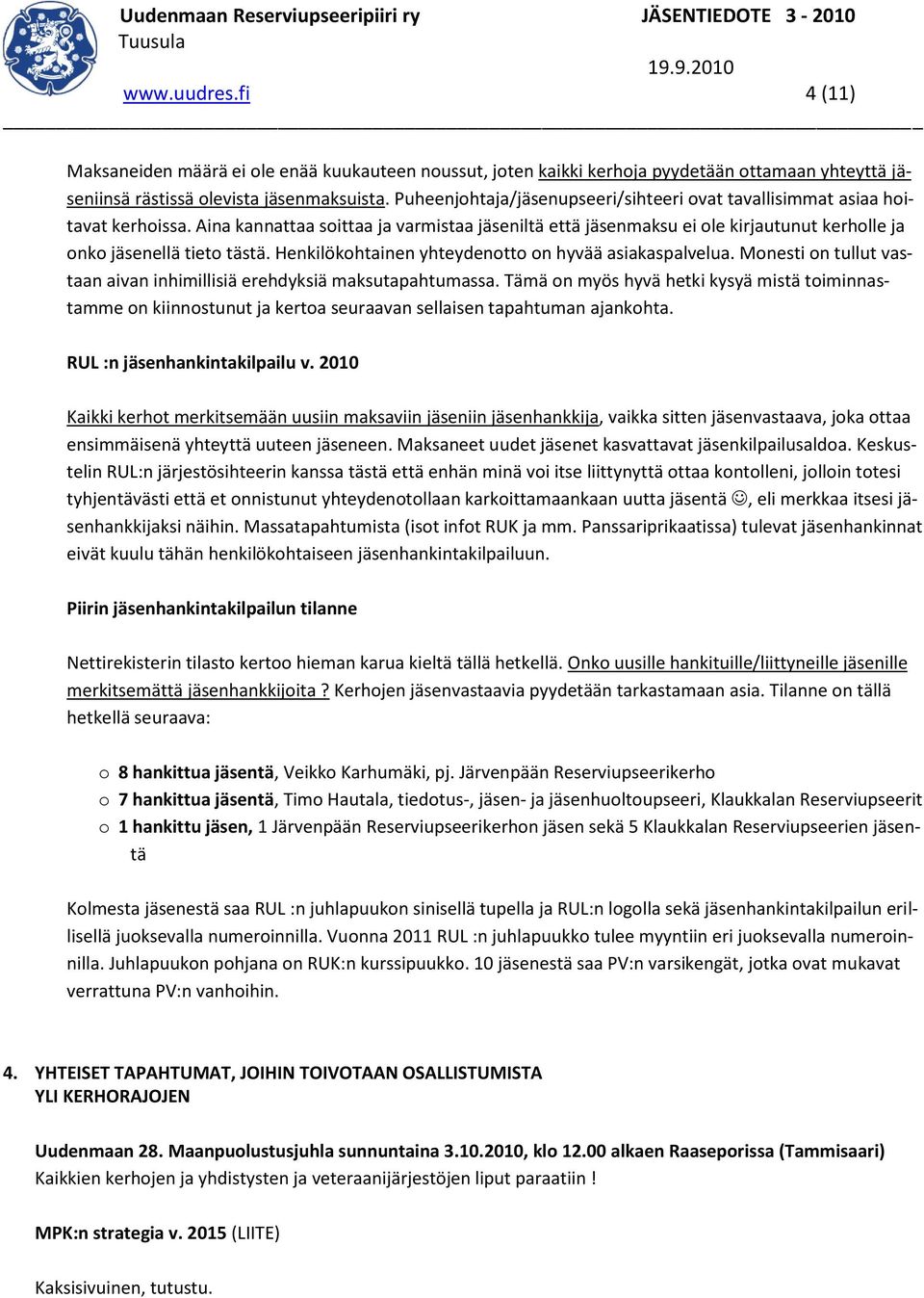 Aina kannattaa soittaa ja varmistaa jäseniltä että jäsenmaksu ei ole kirjautunut kerholle ja onko jäsenellä tieto tästä. Henkilökohtainen yhteydenotto on hyvää asiakaspalvelua.