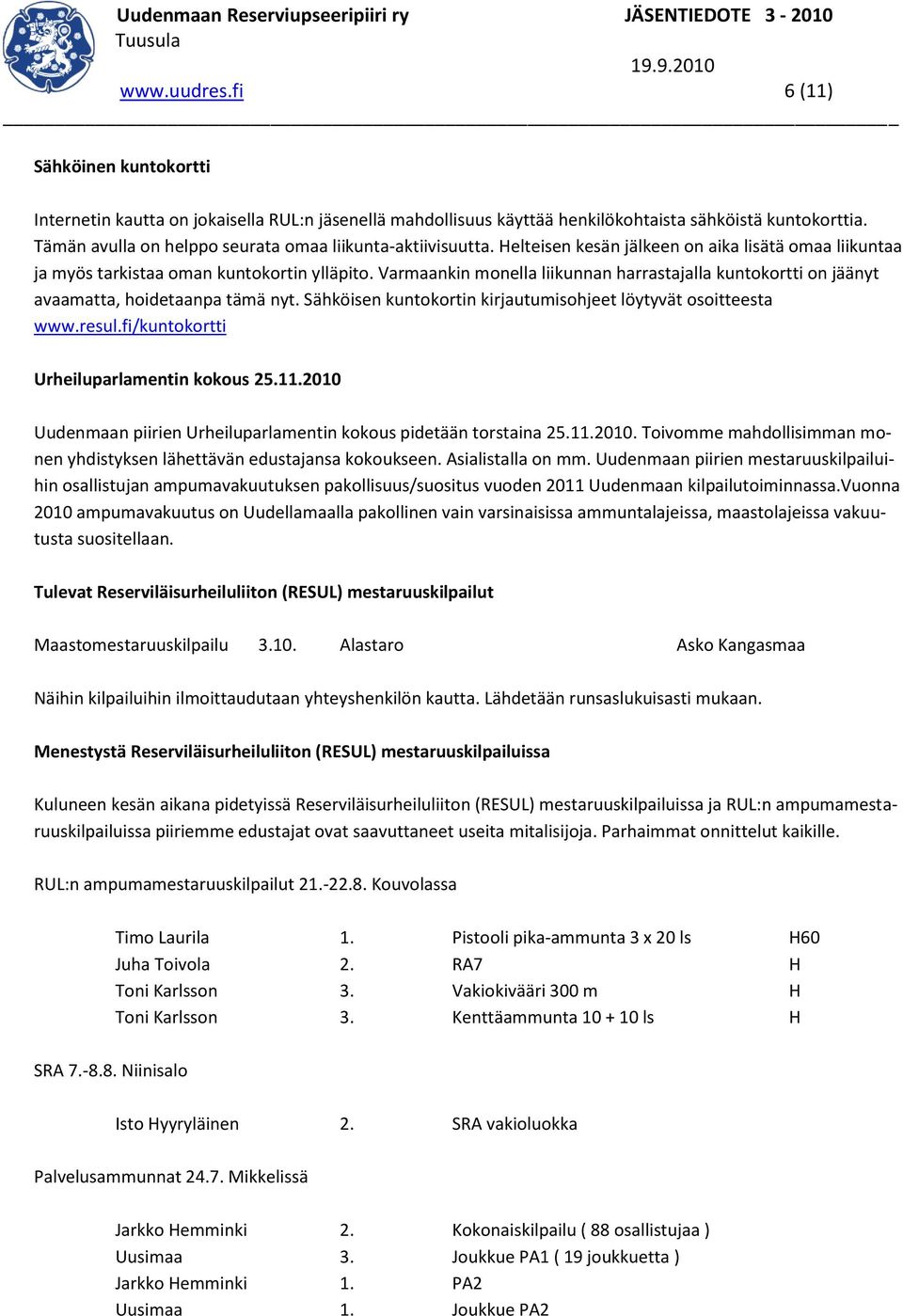 Varmaankin monella liikunnan harrastajalla kuntokortti on jäänyt avaamatta, hoidetaanpa tämä nyt. Sähköisen kuntokortin kirjautumisohjeet löytyvät osoitteesta www.resul.