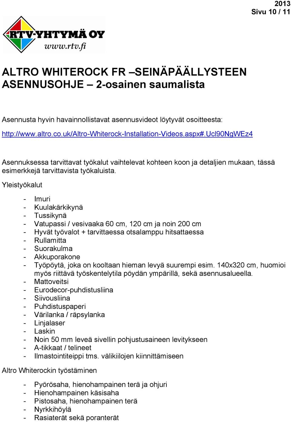 Yleistyökalut - Imuri - Kuulakärkikynä - Tussikynä - Vatupassi / vesivaaka 60 cm, 120 cm ja noin 200 cm - Hyvät työvalot + tarvittaessa otsalamppu hitsattaessa - Rullamitta - Suorakulma -