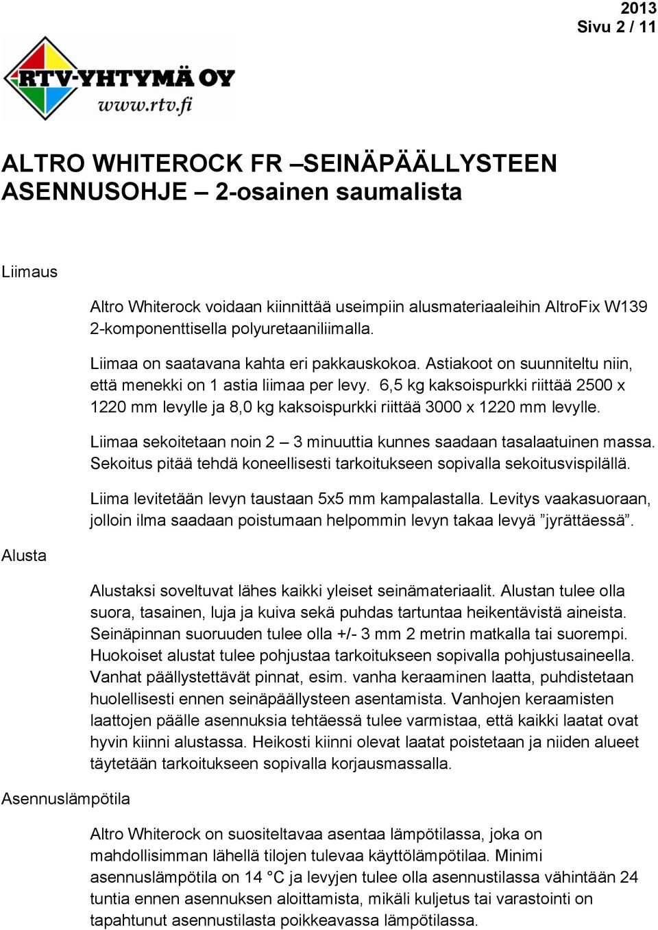 6,5 kg kaksoispurkki riittää 2500 x 1220 mm levylle ja 8,0 kg kaksoispurkki riittää 3000 x 1220 mm levylle. Liimaa sekoitetaan noin 2 3 minuuttia kunnes saadaan tasalaatuinen massa.