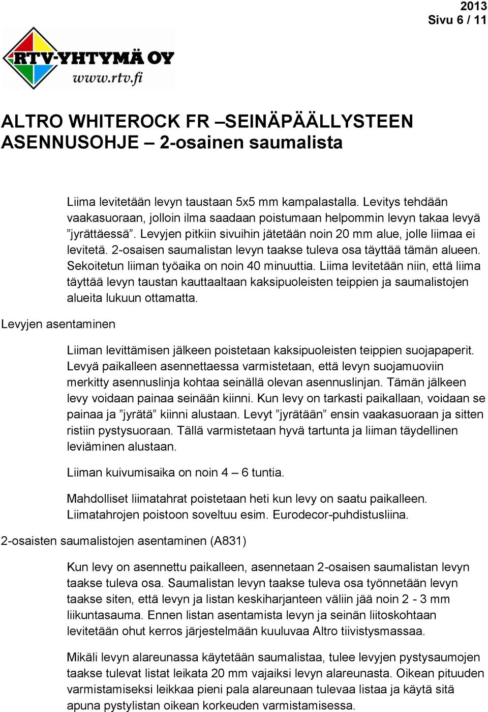 Liima levitetään niin, että liima täyttää levyn taustan kauttaaltaan kaksipuoleisten teippien ja saumalistojen alueita lukuun ottamatta.