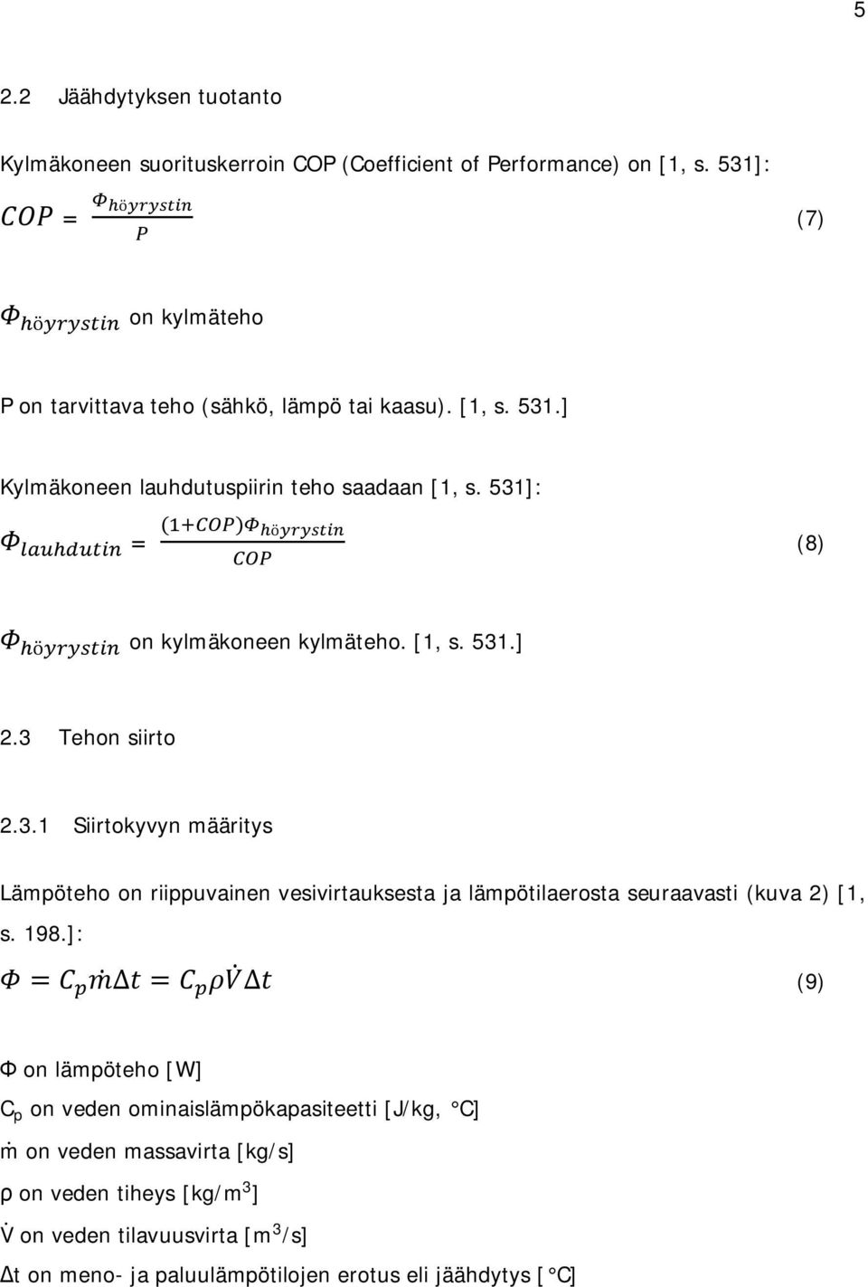 531]: = (8) on kylmäkoneen kylmäteho. [1, s. 531.] 2.3 Tehon siirto 2.3.1 Siirtokyvyn määritys Lämpöteho on riippuvainen vesivirtauksesta ja lämpötilaerosta seuraavasti (kuva 2) [1, s.