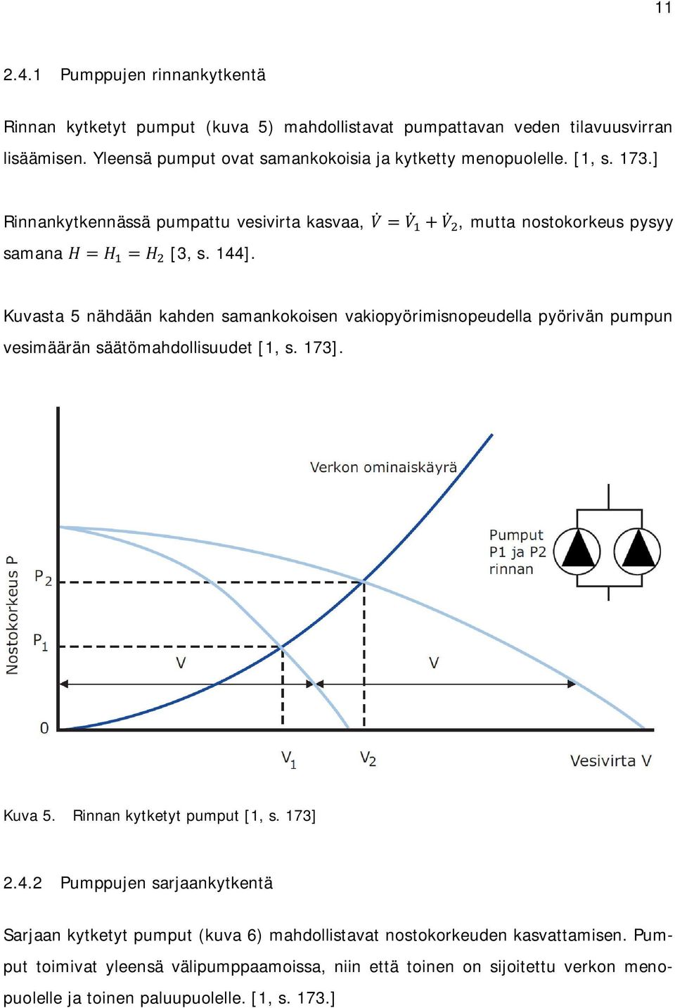 Kuvasta 5 nähdään kahden samankokoisen vakiopyörimisnopeudella pyörivän pumpun vesimäärän säätömahdollisuudet [1, s. 173]. Kuva 5. Rinnan kytketyt pumput [1, s. 173] 2.4.