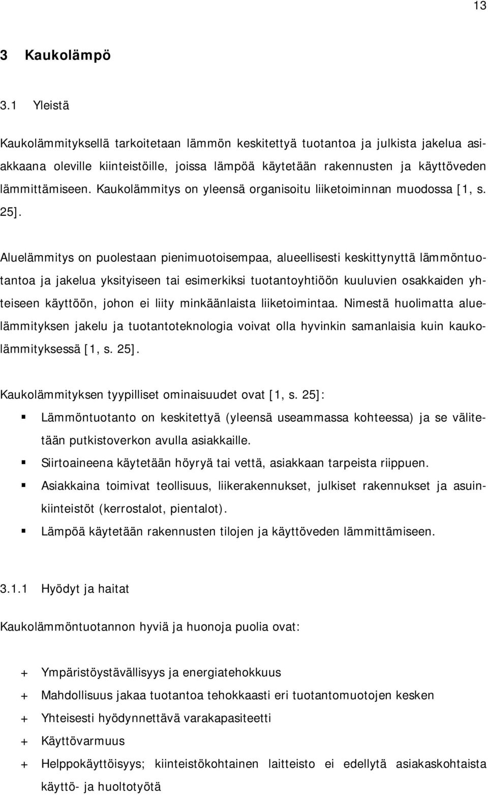 Kaukolämmitys on yleensä organisoitu liiketoiminnan muodossa [1, s. 25].