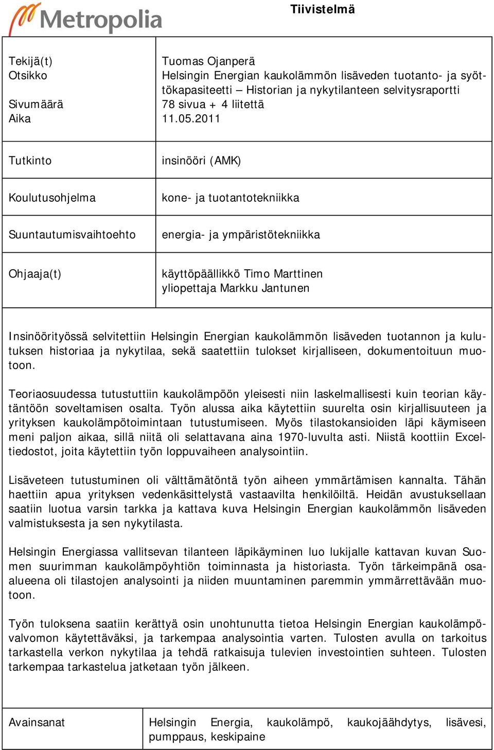 2011 Tutkinto insinööri (AMK) Koulutusohjelma kone- ja tuotantotekniikka Suuntautumisvaihtoehto energia- ja ympäristötekniikka Ohjaaja(t) käyttöpäällikkö Timo Marttinen yliopettaja Markku Jantunen