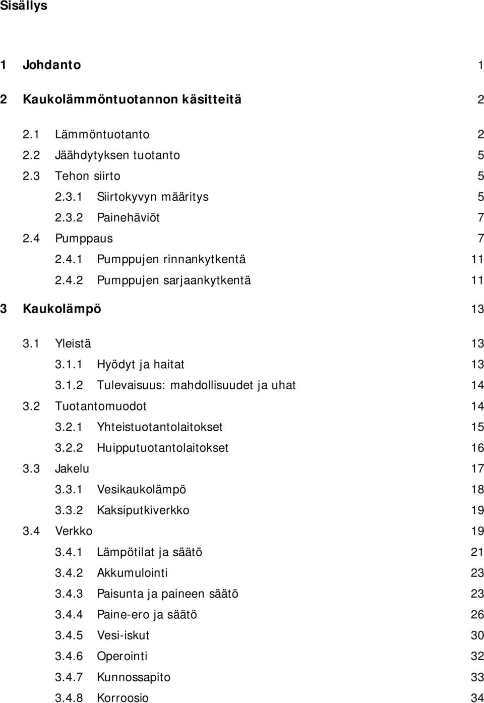 2 Tuotantomuodot 14 3.2.1 Yhteistuotantolaitokset 15 3.2.2 Huipputuotantolaitokset 16 3.3 Jakelu 17 3.3.1 Vesikaukolämpö 18 3.3.2 Kaksiputkiverkko 19 3.4 Verkko 19 3.4.1 Lämpötilat ja säätö 21 3.