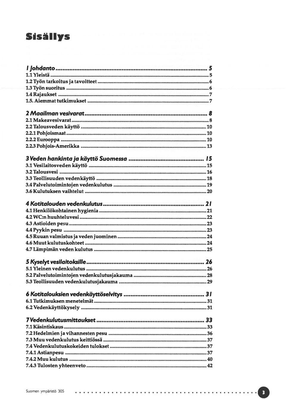 3 Teollisuuden vedenkäyttö 18 3.4 Palvelutoimintojen vedenkulutus 19 3.6 Kulutuksen vaihtelut 20 4 Kotitalouden vedenkulutus 2 1 4.1 Henkilökohtainen hygienia 21 4.2 WC:n huuhteluvesi 22 4.