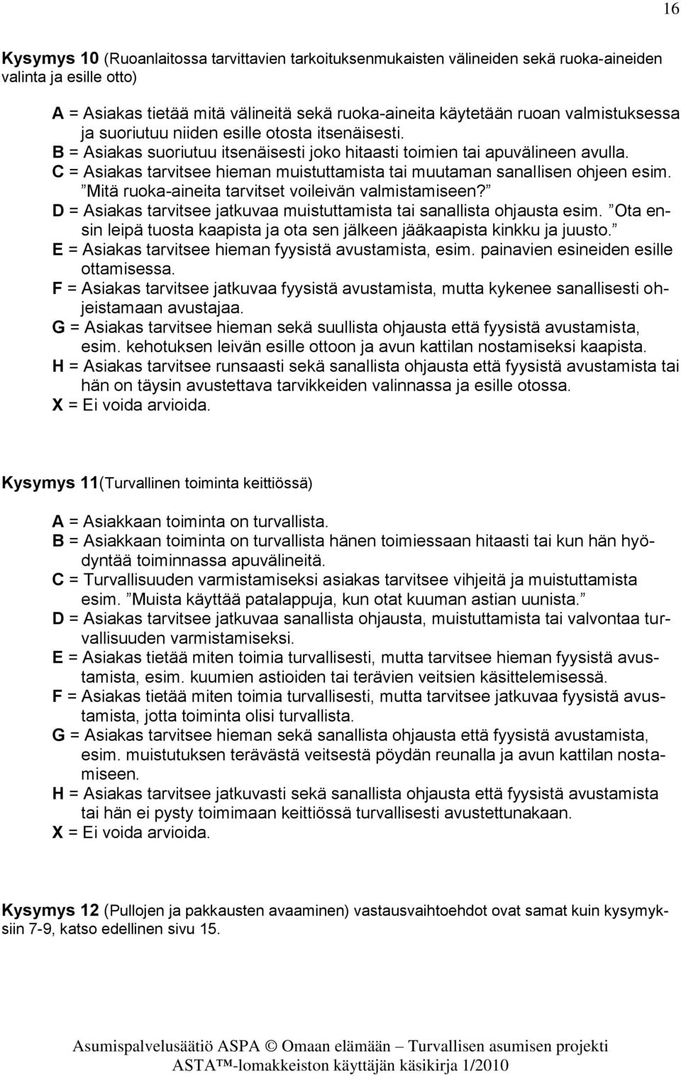 C = Asiakas tarvitsee hieman muistuttamista tai muutaman sanallisen ohjeen esim. Mitä ruoka-aineita tarvitset voileivän valmistamiseen?