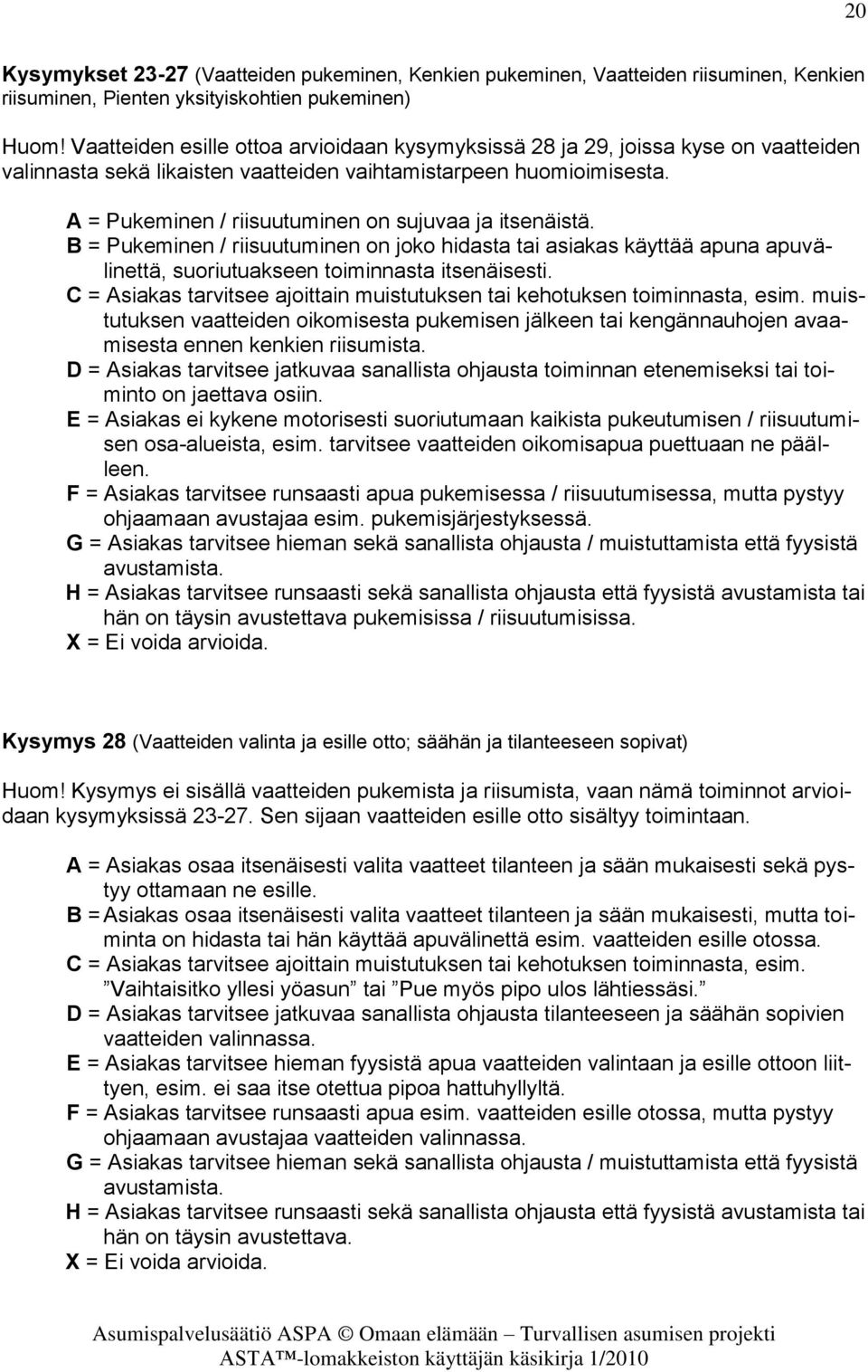 A = Pukeminen / riisuutuminen on sujuvaa ja itsenäistä. B = Pukeminen / riisuutuminen on joko hidasta tai asiakas käyttää apuna apuvälinettä, suoriutuakseen toiminnasta itsenäisesti.