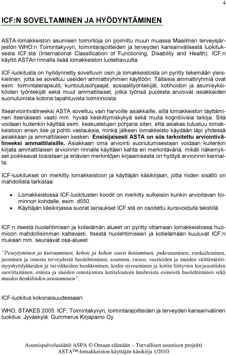 ICF-luokitusta on hyödynnetty soveltuvin osin ja lomakkeistosta on pyritty tekemään yleiskielinen, jotta se soveltuu useiden ammattiryhmien käyttöön. Tällaisia ammattiryhmiä ovat esim.