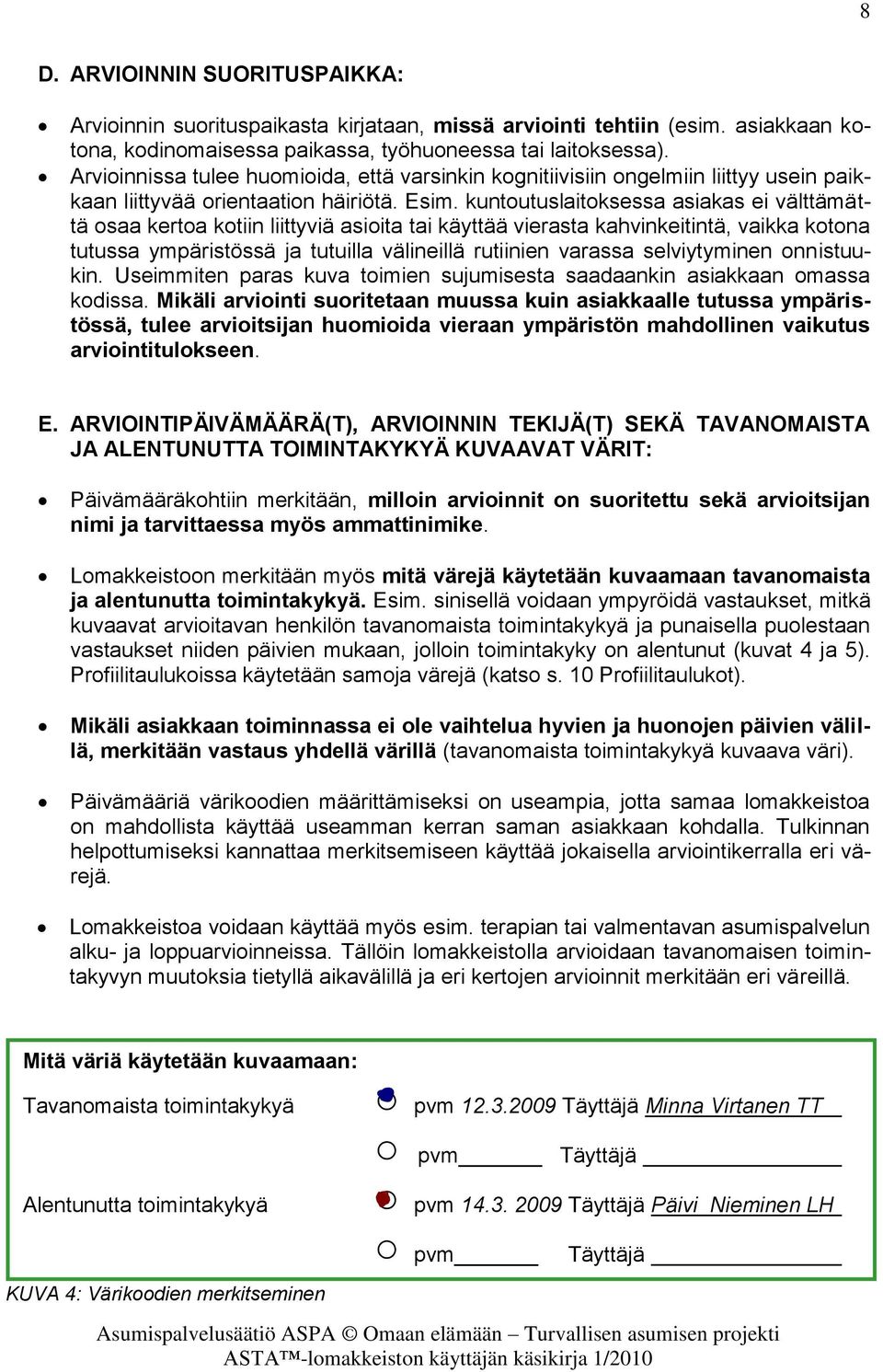 kuntoutuslaitoksessa asiakas ei välttämättä osaa kertoa kotiin liittyviä asioita tai käyttää vierasta kahvinkeitintä, vaikka kotona tutussa ympäristössä ja tutuilla välineillä rutiinien varassa