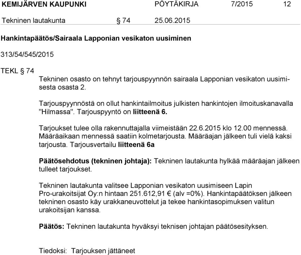 Tarjouspyynnöstä on ollut hankintailmoitus julkisten hankintojen ilmoituskanavalla "Hil mas sa". Tarjouspyyntö on liitteenä 6. Tarjoukset tulee olla rakennuttajalla viimeistään 22.6.2015 klo 12.