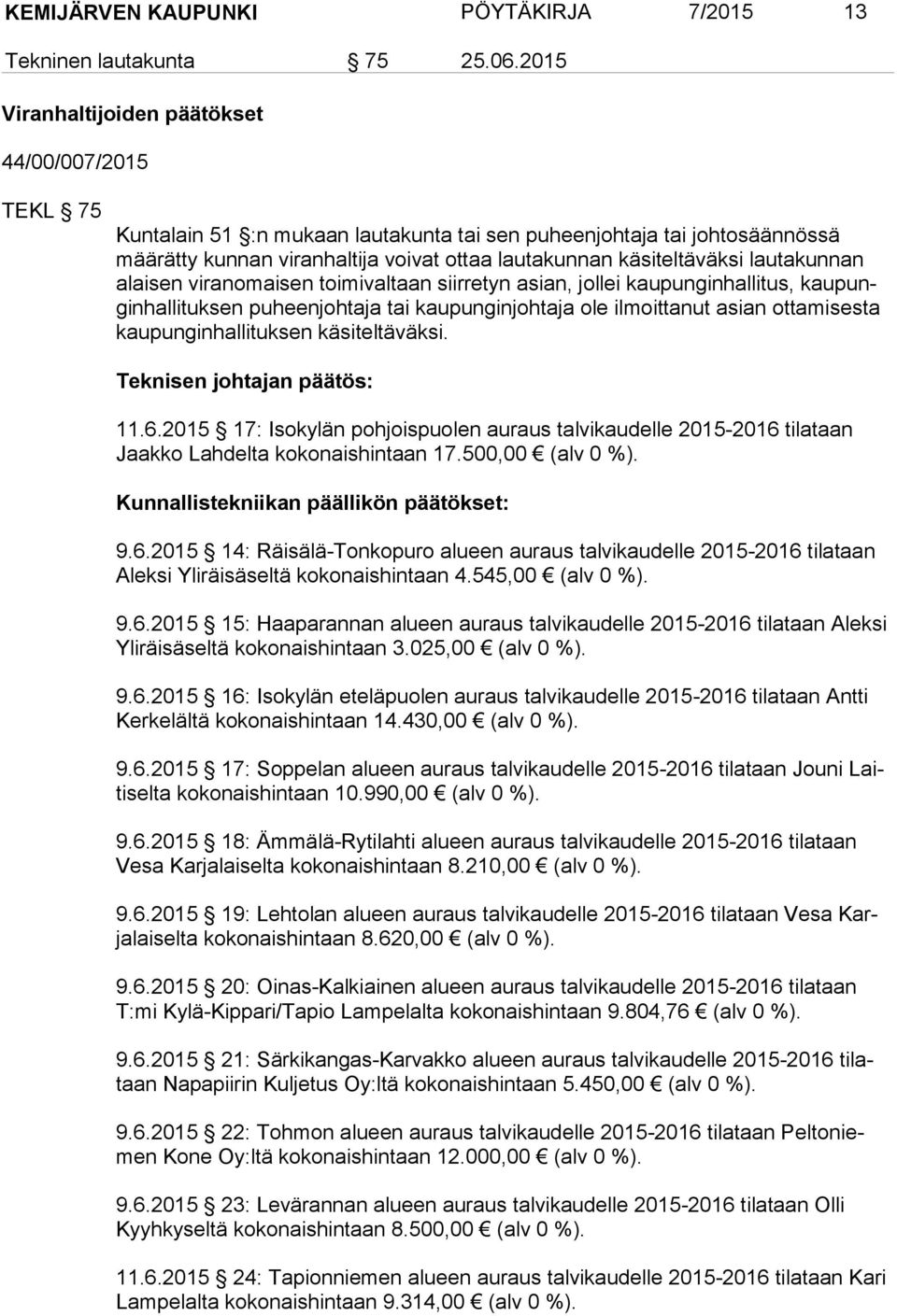 käsiteltäväksi lautakunnan alai sen viranomaisen toimivaltaan siirretyn asian, jollei kaupunginhallitus, kaupunginhallituksen puheenjohtaja tai kaupunginjohtaja ole ilmoittanut asian ottamisesta kau