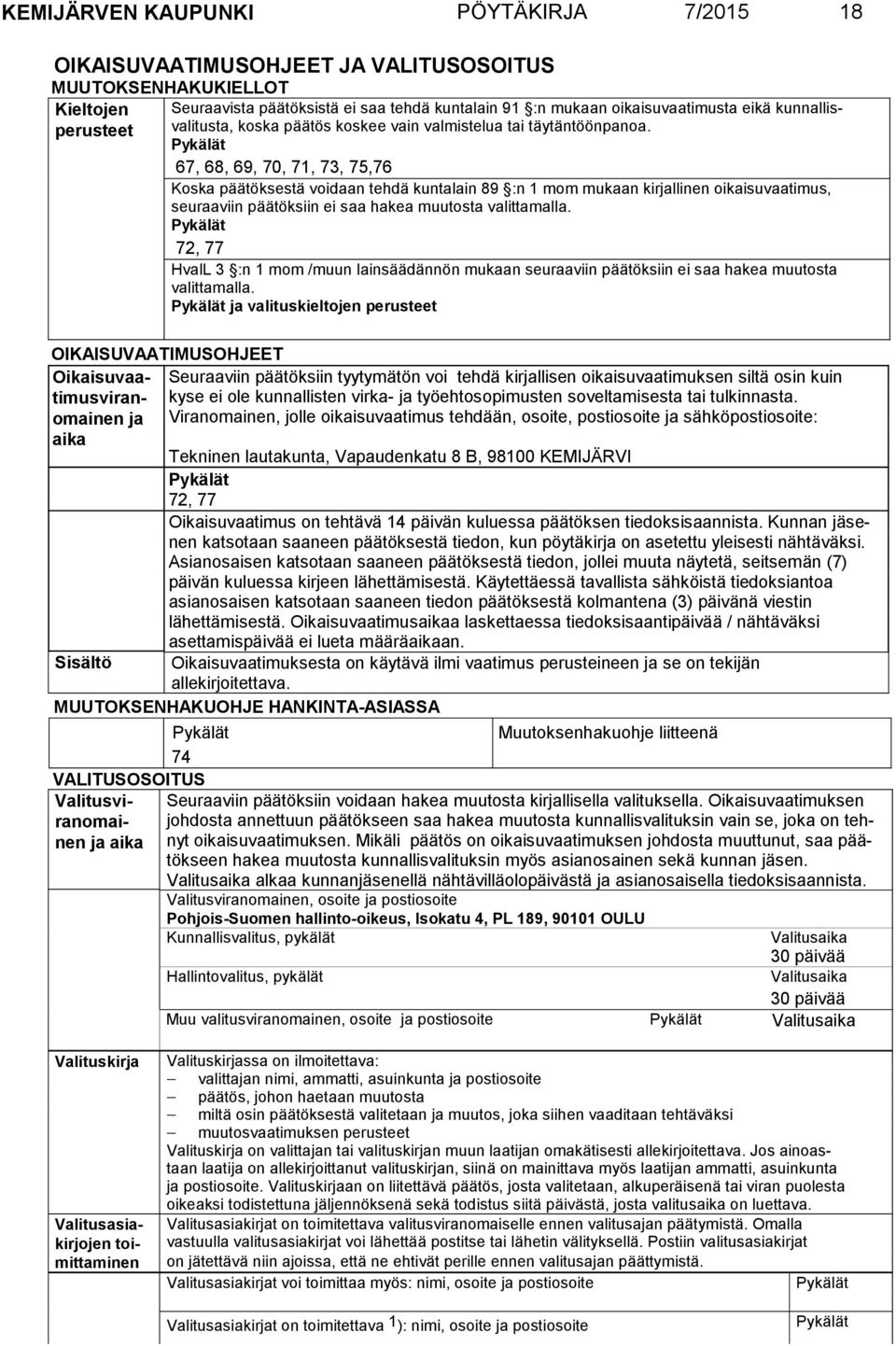 perusteet Pykälät 67, 68, 69, 70, 71, 73, 75,76 Koska päätöksestä voidaan tehdä kuntalain 89 :n 1 mom mukaan kirjallinen oikaisuvaatimus, seuraaviin päätöksiin ei saa hakea muutosta valittamalla.