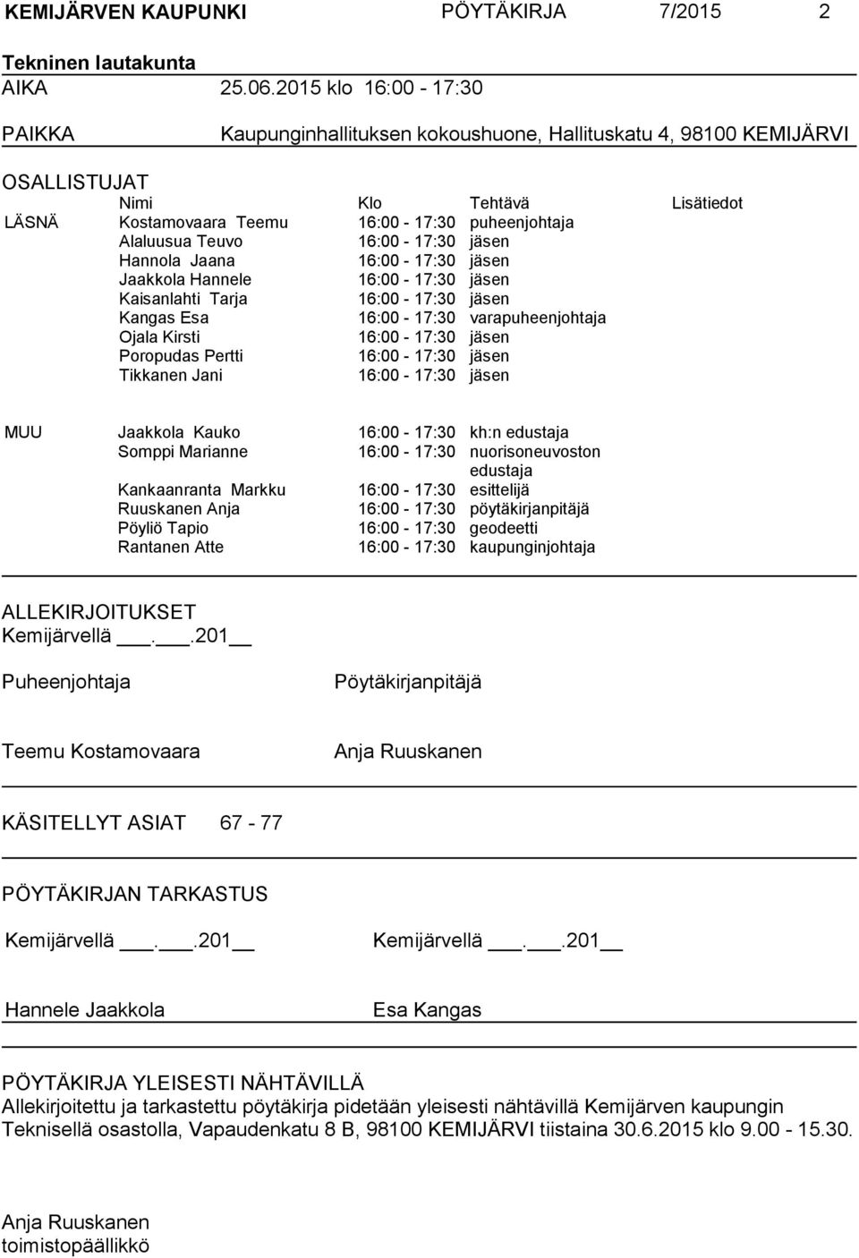 Teuvo 16:00-17:30 jäsen Hannola Jaana 16:00-17:30 jäsen Jaakkola Hannele 16:00-17:30 jäsen Kaisanlahti Tarja 16:00-17:30 jäsen Kangas Esa 16:00-17:30 varapuheenjohtaja Ojala Kirsti 16:00-17:30 jäsen