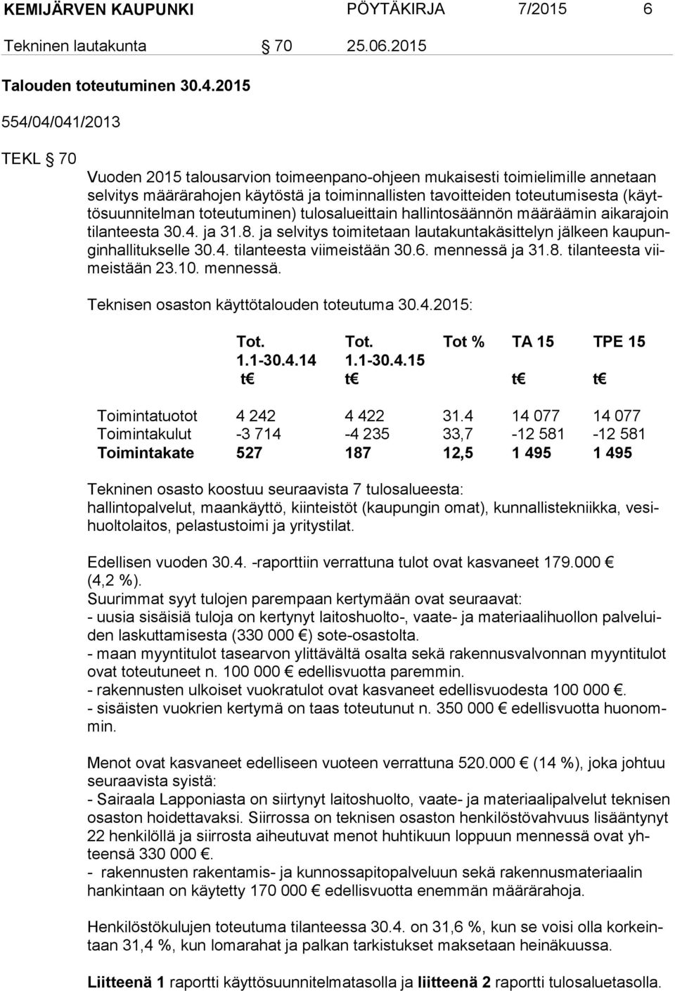 ni tel man toteutuminen) tulosalueittain hallintosäännön määräämin aikarajoin ti lan tees ta 30.4. ja 31.8. ja selvitys toimitetaan lautakuntakäsittelyn jälkeen kau pungin hal li tuk sel le 30.4. tilanteesta viimeistään 30.