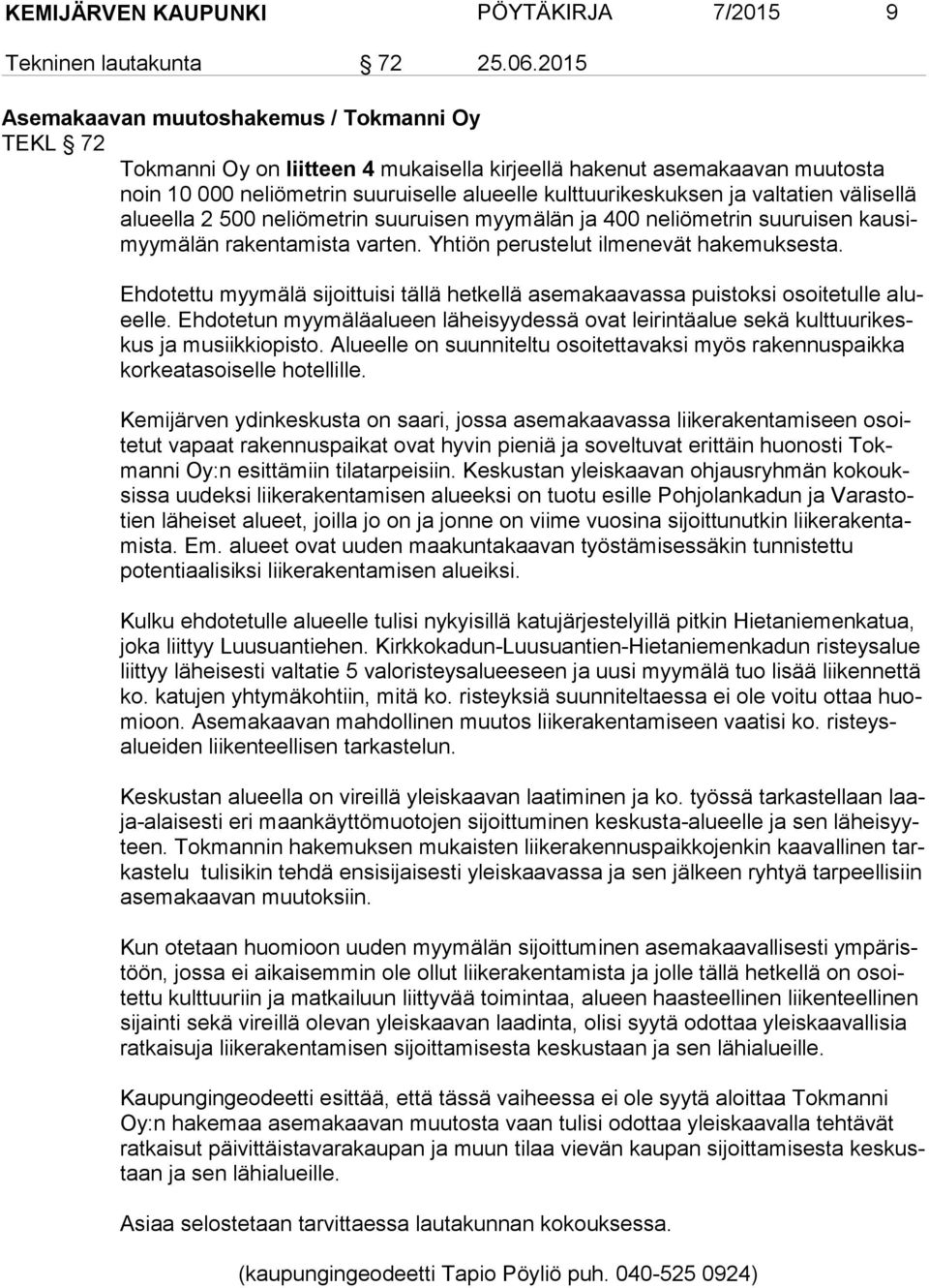 valtatien välisellä alu eel la 2 500 neliömetrin suuruisen myymälän ja 400 neliömetrin suuruisen kau simyy mä län rakentamista varten. Yhtiön perustelut ilmenevät hakemuksesta.