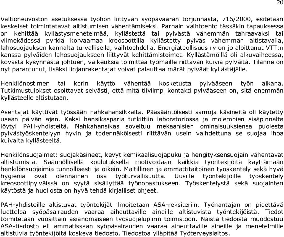 altistavalla, lahosuojauksen kannalta turvallisella, vaihtoehdolla. Energiateollisuus ry on jo aloittanut VTT:n kanssa pylväiden lahosuojaukseen liittyvät kehittämistoimet.