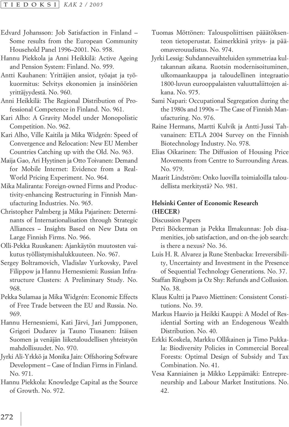 Anni Heikkilä: The Regional Distribution of Professional Competence in Finland. No. 961. Kari Alho: A Gravity Model under Monopolistic Competition. No. 962.
