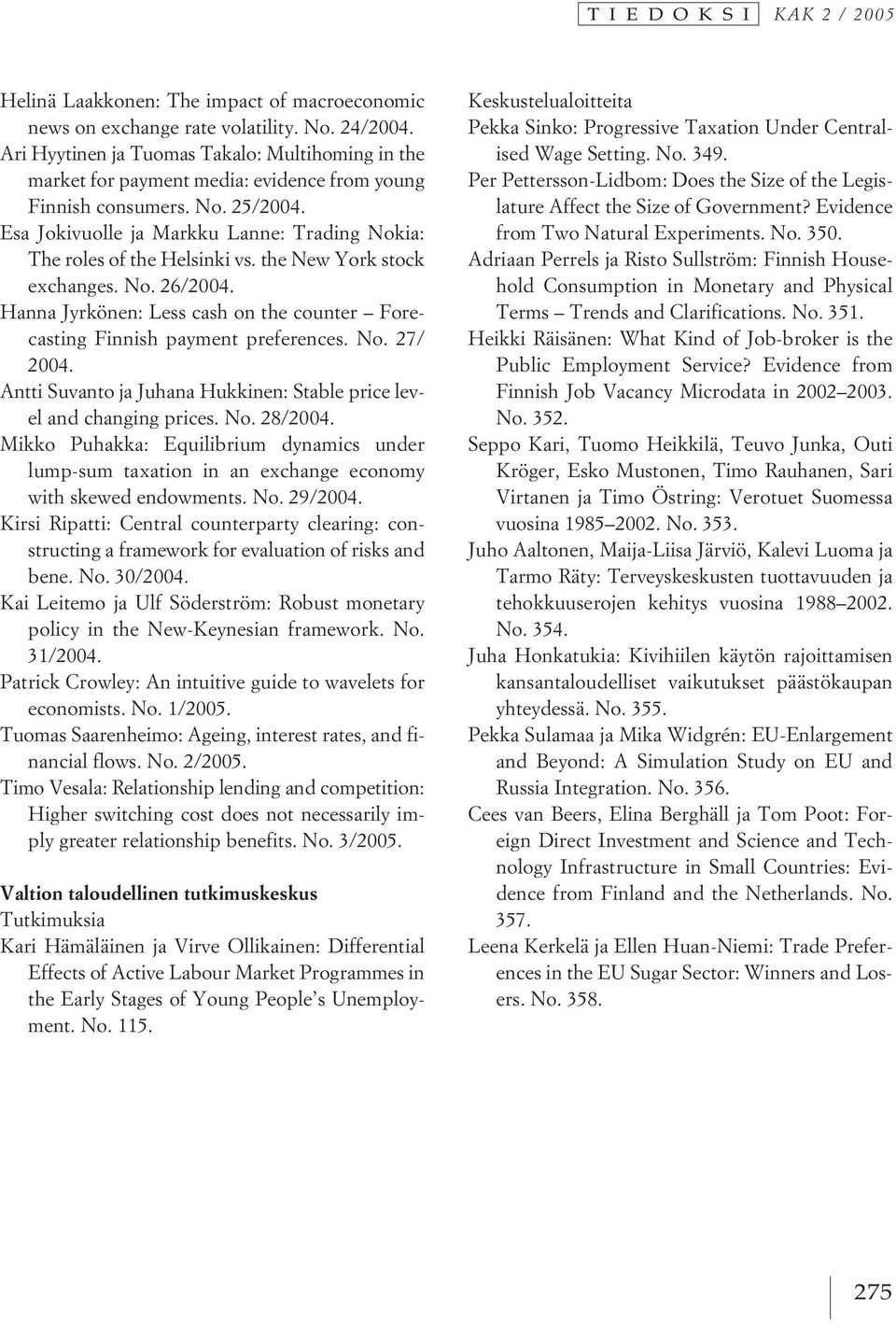 Esa Jokivuolle ja Markku Lanne: Trading Nokia: The roles of the Helsinki vs. the New York stock exchanges. No. 26/2004.