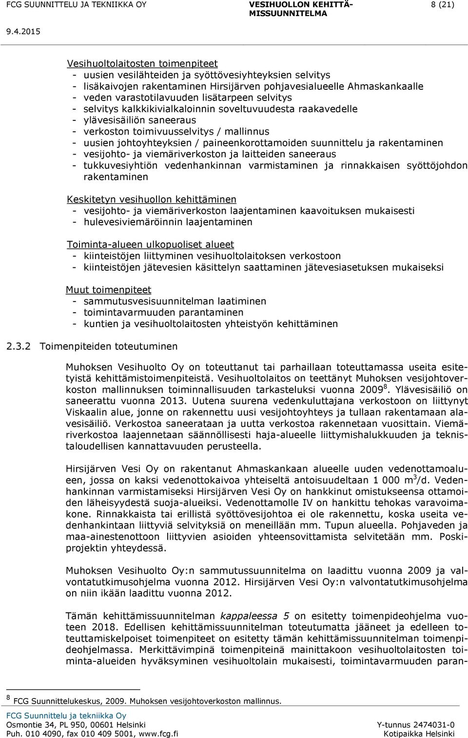 suunnittelu ja rakentaminen - vesijohto- ja viemäriverkoston ja laitteiden saneeraus - tukkuvesiyhtiön vedenhankinnan varmistaminen ja rinnakkaisen syöttöjohdon rakentaminen Keskitetyn vesihuollon