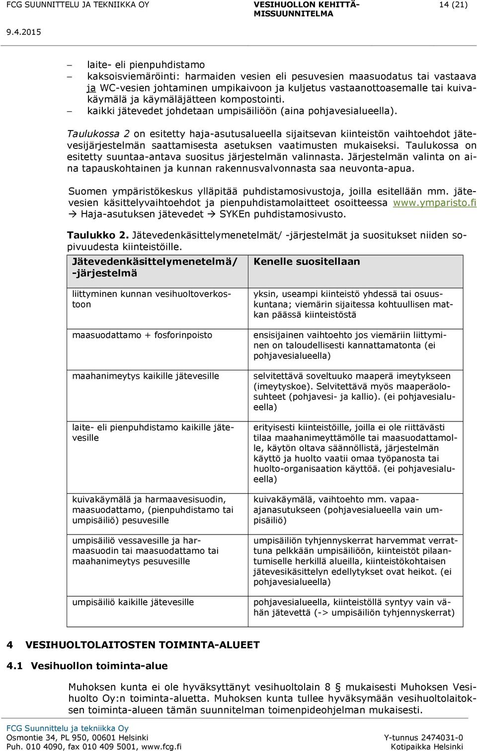 Taulukossa 2 on esitetty haja-asutusalueella sijaitsevan kiinteistön vaihtoehdot jätevesijärjestelmän saattamisesta asetuksen vaatimusten mukaiseksi.