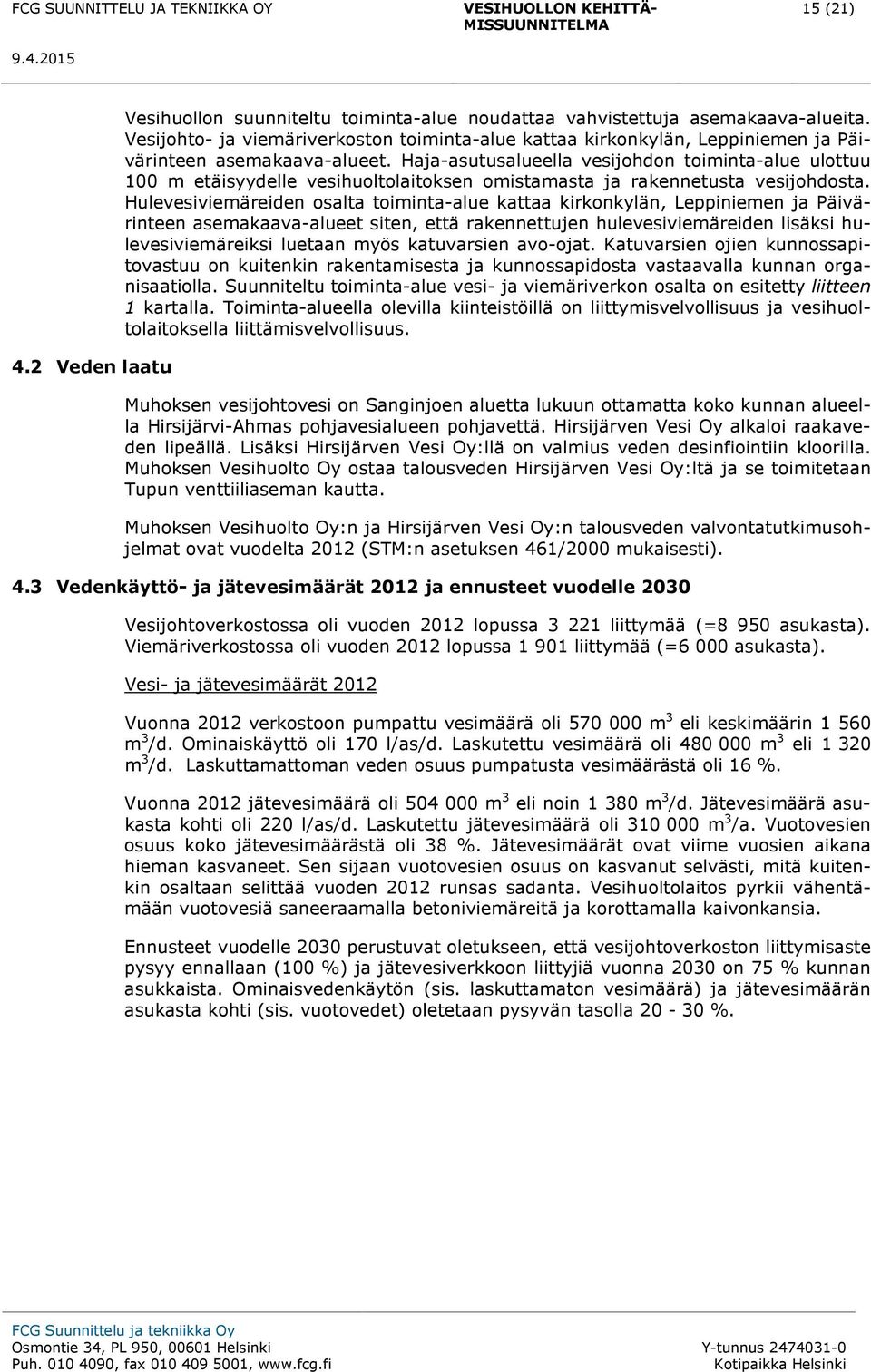 Haja-asutusalueella vesijohdon toiminta-alue ulottuu 100 m etäisyydelle vesihuoltolaitoksen omistamasta ja rakennetusta vesijohdosta.