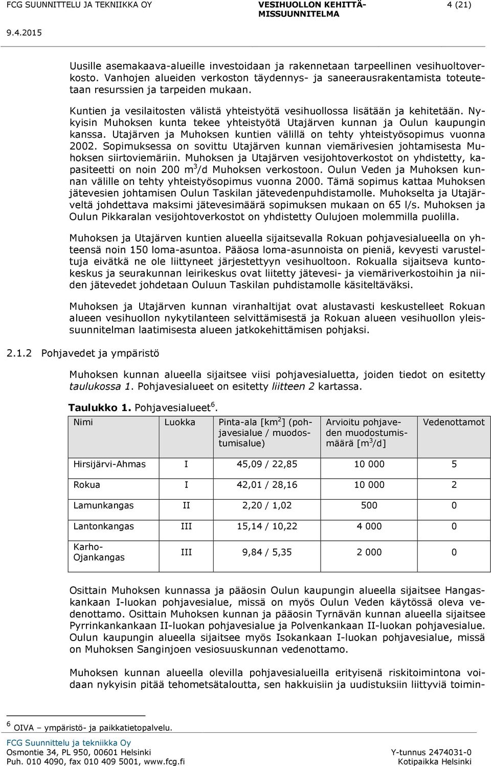 Nykyisin Muhoksen kunta tekee yhteistyötä Utajärven kunnan ja Oulun kaupungin kanssa. Utajärven ja Muhoksen kuntien välillä on tehty yhteistyösopimus vuonna 2002.