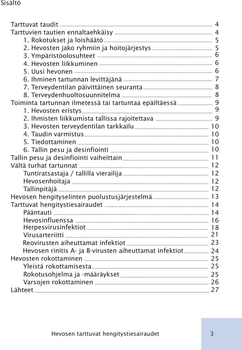 Ihmisten liikkumista tallissa rajoitettava 3. Hevosten terveydentilan tarkkailu 4. Taudin varmistus 5. Tiedottaminen 6.