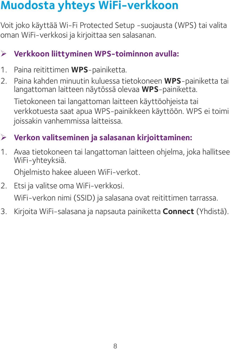 Tietokoneen tai langattoman laitteen käyttöohjeista tai verkkotuesta saat apua WPS-painikkeen käyttöön. WPS ei toimi joissakin vanhemmissa laitteissa.