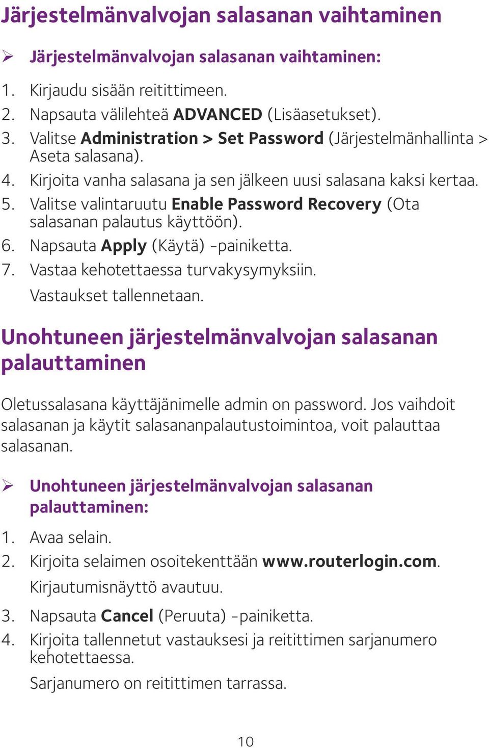 Valitse valintaruutu Enable Password Recovery (Ota salasanan palautus käyttöön). 6. Napsauta Apply (Käytä) -painiketta. 7. Vastaa kehotettaessa turvakysymyksiin. Vastaukset tallennetaan.