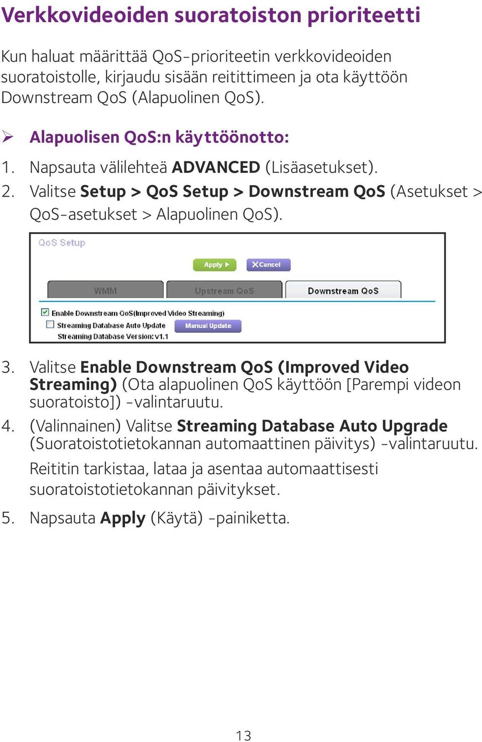 Valitse Enable Downstream QoS (Improved Video Streaming) (Ota alapuolinen QoS käyttöön [Parempi videon suoratoisto]) -valintaruutu. 4.