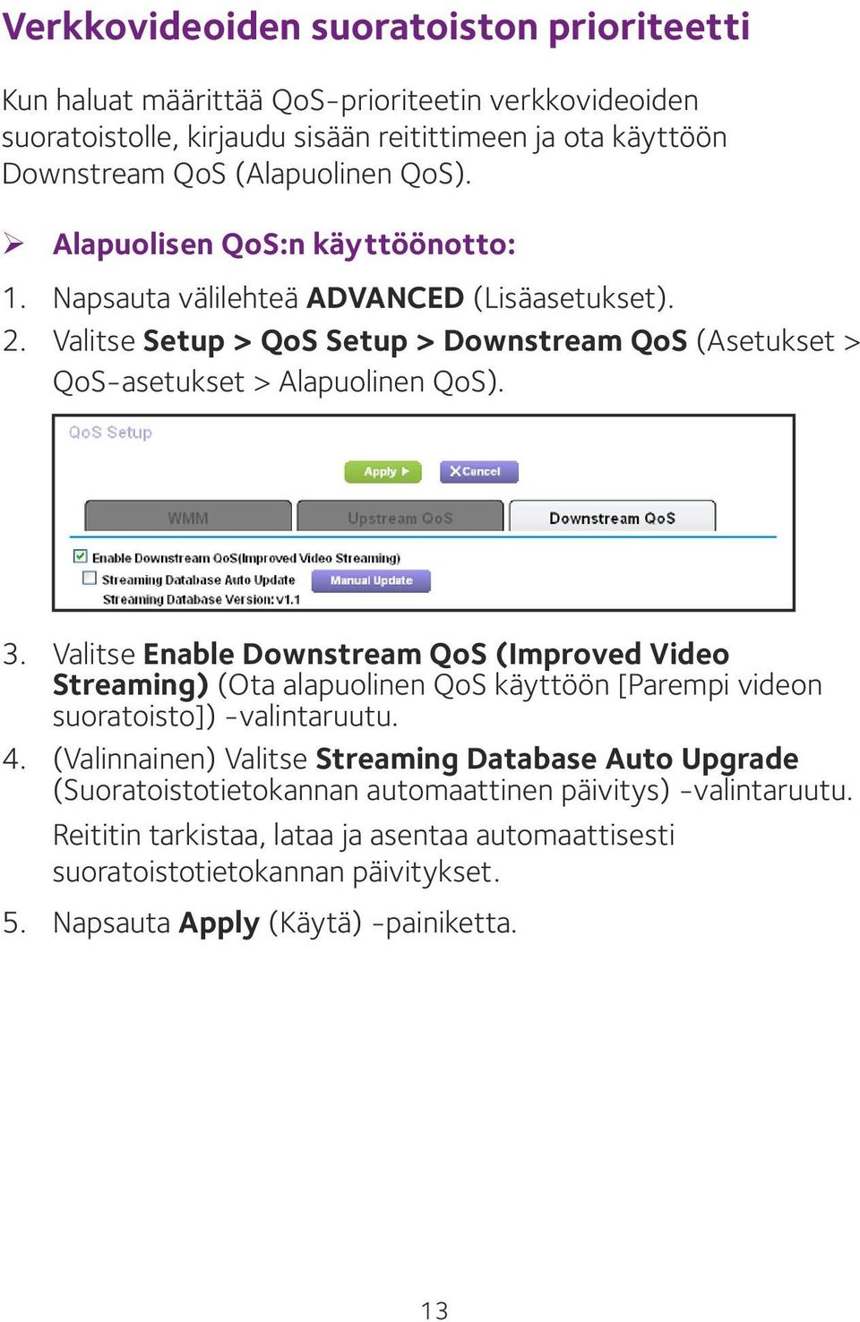 Valitse Enable Downstream QoS (Improved Video Streaming) (Ota alapuolinen QoS käyttöön [Parempi videon suoratoisto]) -valintaruutu. 4.