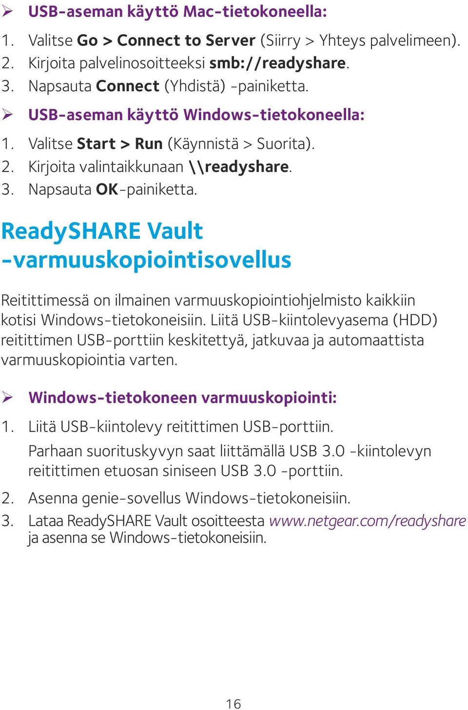 ReadySHARE Vault -varmuuskopiointisovellus Reitittimessä on ilmainen varmuuskopiointiohjelmisto kaikkiin kotisi Windows-tietokoneisiin.