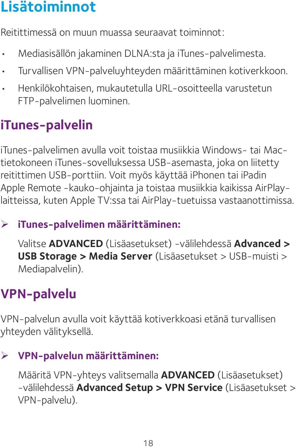 itunes-palvelin itunes-palvelimen avulla voit toistaa musiikkia Windows- tai Mactietokoneen itunes-sovelluksessa USB-asemasta, joka on liitetty reitittimen USB-porttiin.