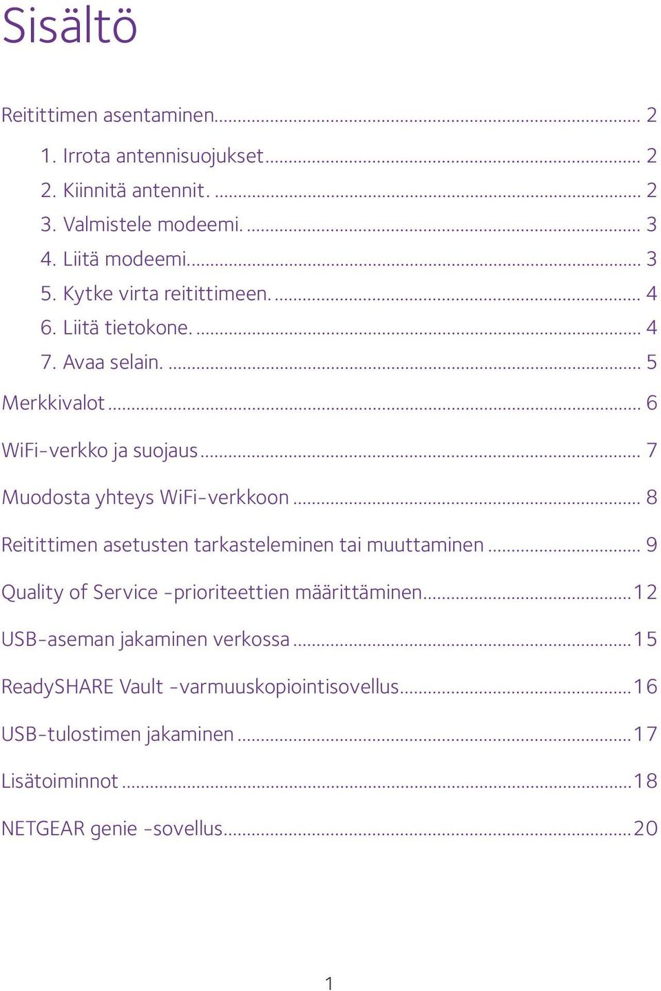 .. 7 Muodosta yhteys WiFi-verkkoon... 8 Reitittimen asetusten tarkasteleminen tai muuttaminen.