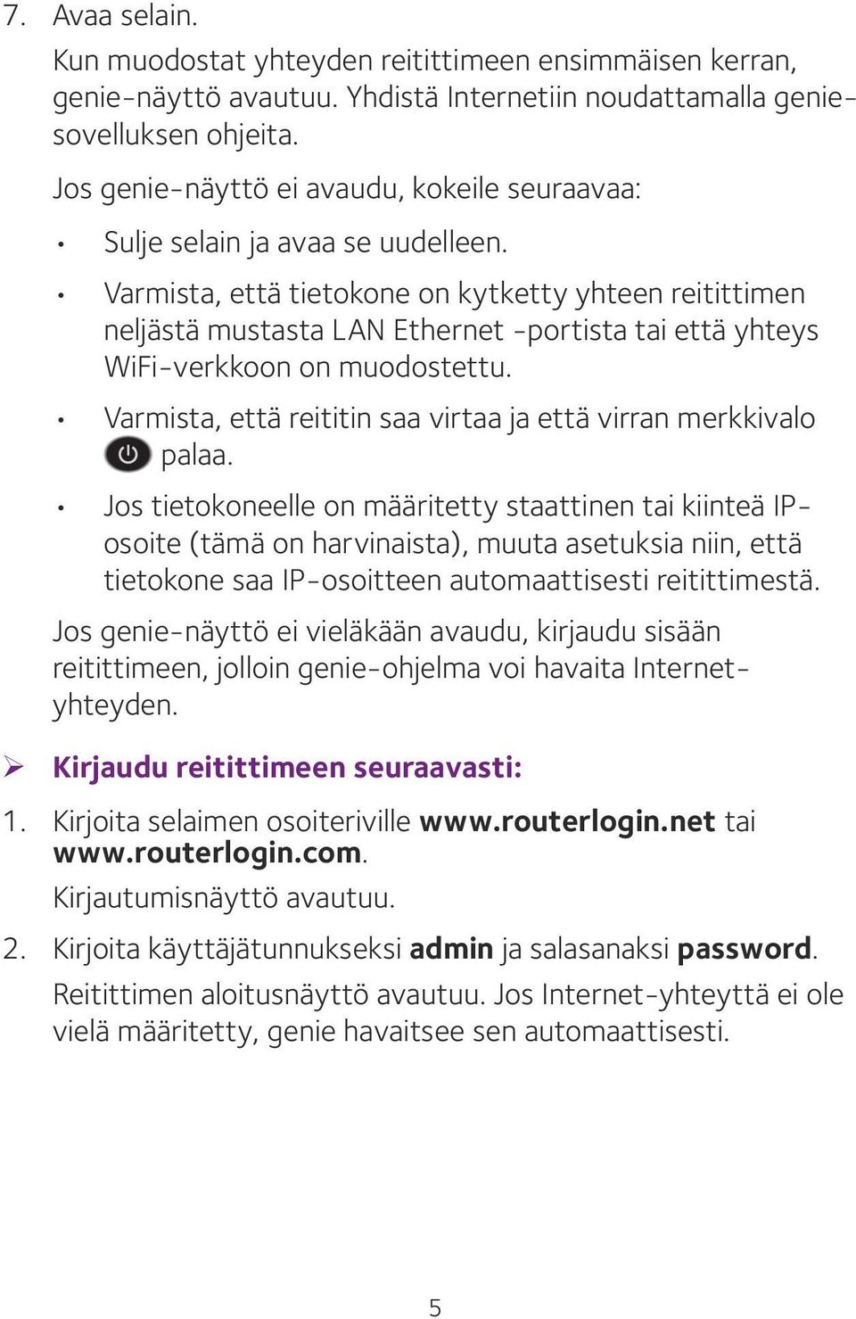 Varmista, että tietokone on kytketty yhteen reitittimen neljästä mustasta LAN Ethernet -portista tai että yhteys WiFi-verkkoon on muodostettu.