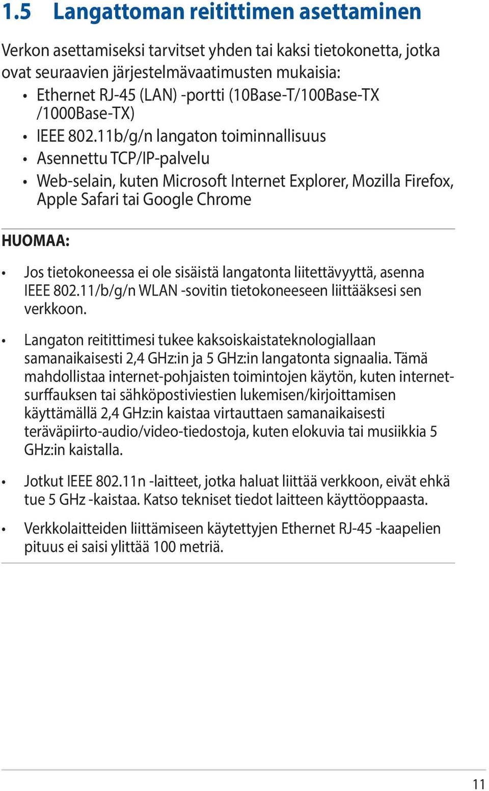 11b/g/n langaton toiminnallisuus Asennettu TCP/IP-palvelu Web-selain, kuten Microsoft Internet Explorer, Mozilla Firefox, Apple Safari tai Google Chrome HUOMAA: Jos tietokoneessa ei ole sisäistä