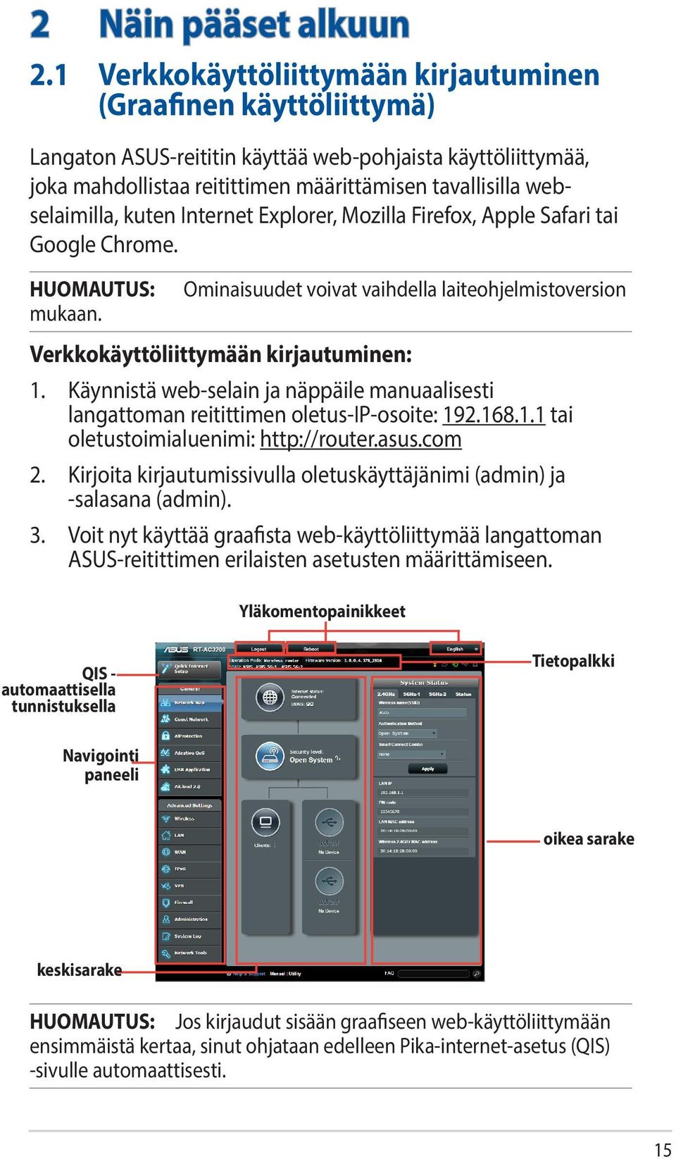 kuten Internet Explorer, Mozilla Firefox, Apple Safari tai Google Chrome. HUOMAUTUS: mukaan. Ominaisuudet voivat vaihdella laiteohjelmistoversion Verkkokäyttöliittymään kirjautuminen: 1.