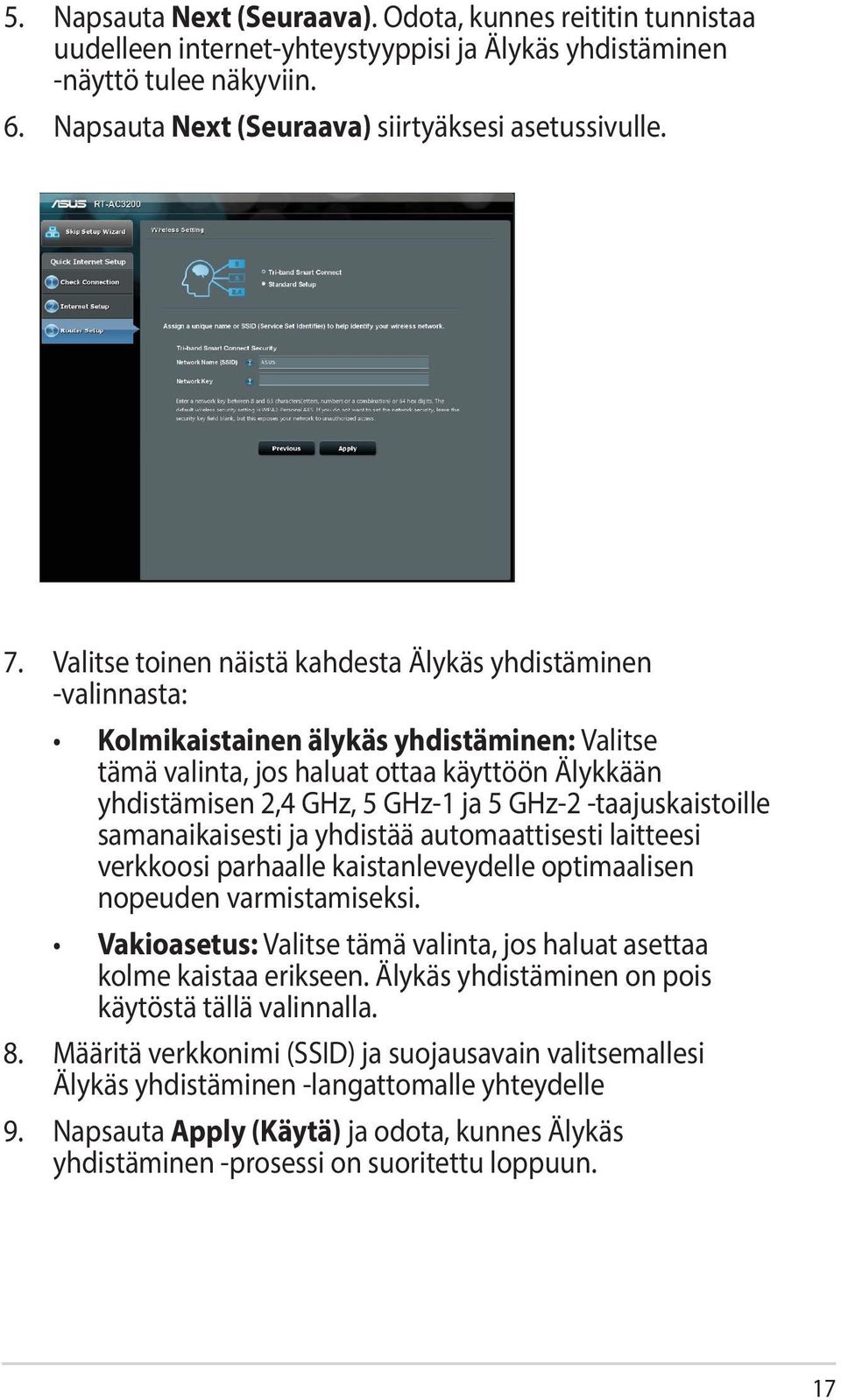 GHz-2 -taajuskaistoille samanaikaisesti ja yhdistää automaattisesti laitteesi verkkoosi parhaalle kaistanleveydelle optimaalisen nopeuden varmistamiseksi.