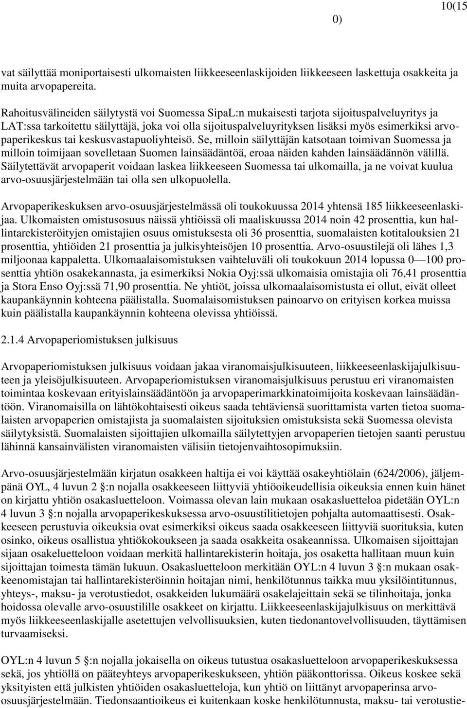 arvopaperikeskus tai keskusvastapuoliyhteisö. Se, milloin säilyttäjän katsotaan toimivan Suomessa ja milloin toimijaan sovelletaan Suomen lainsäädäntöä, eroaa näiden kahden lainsäädännön välillä.