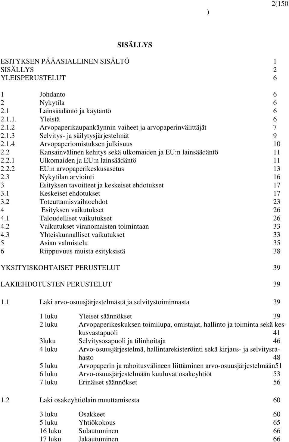 3 Nykytilan arviointi 16 3 Esityksen tavoitteet ja keskeiset ehdotukset 17 3.1 Keskeiset ehdotukset 17 3.2 Toteuttamisvaihtoehdot 23 4 Esityksen vaikutukset 26 4.1 Taloudelliset vaikutukset 26 4.