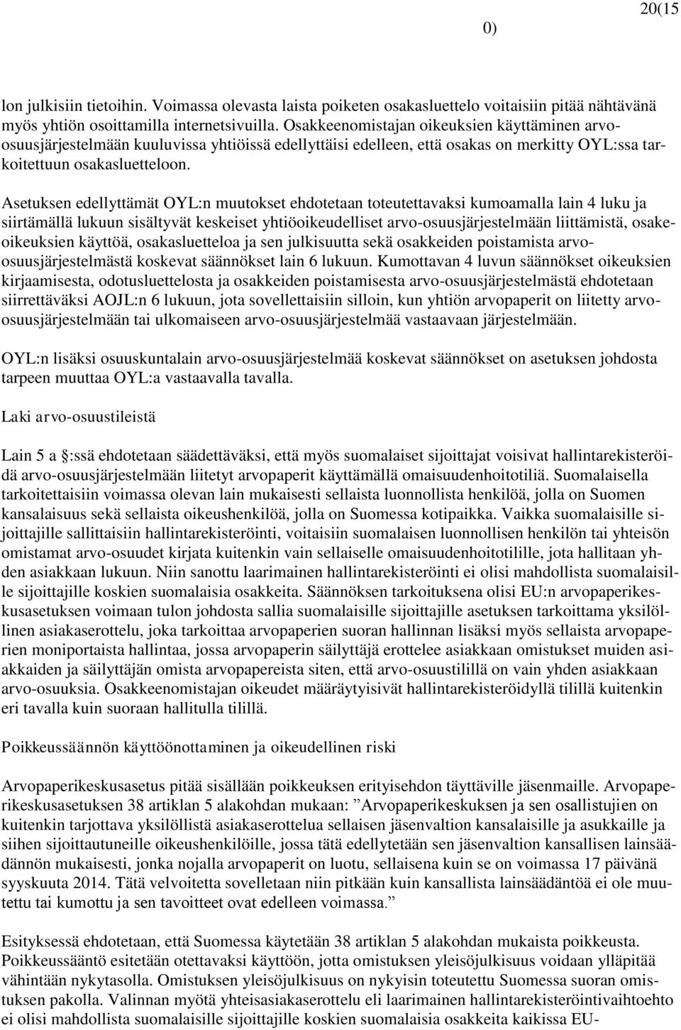 Asetuksen edellyttämät OYL:n muutokset ehdotetaan toteutettavaksi kumoamalla lain 4 luku ja siirtämällä lukuun sisältyvät keskeiset yhtiöoikeudelliset arvo-osuusjärjestelmään liittämistä,