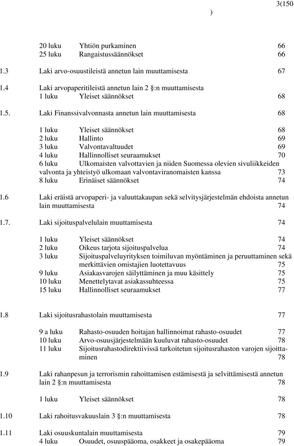 Laki Finanssivalvonnasta annetun lain muuttamisesta 68 1 luku Yleiset säännökset 68 2 luku Hallinto 69 3 luku Valvontavaltuudet 69 4 luku Hallinnolliset seuraamukset 70 6 luku Ulkomaisten