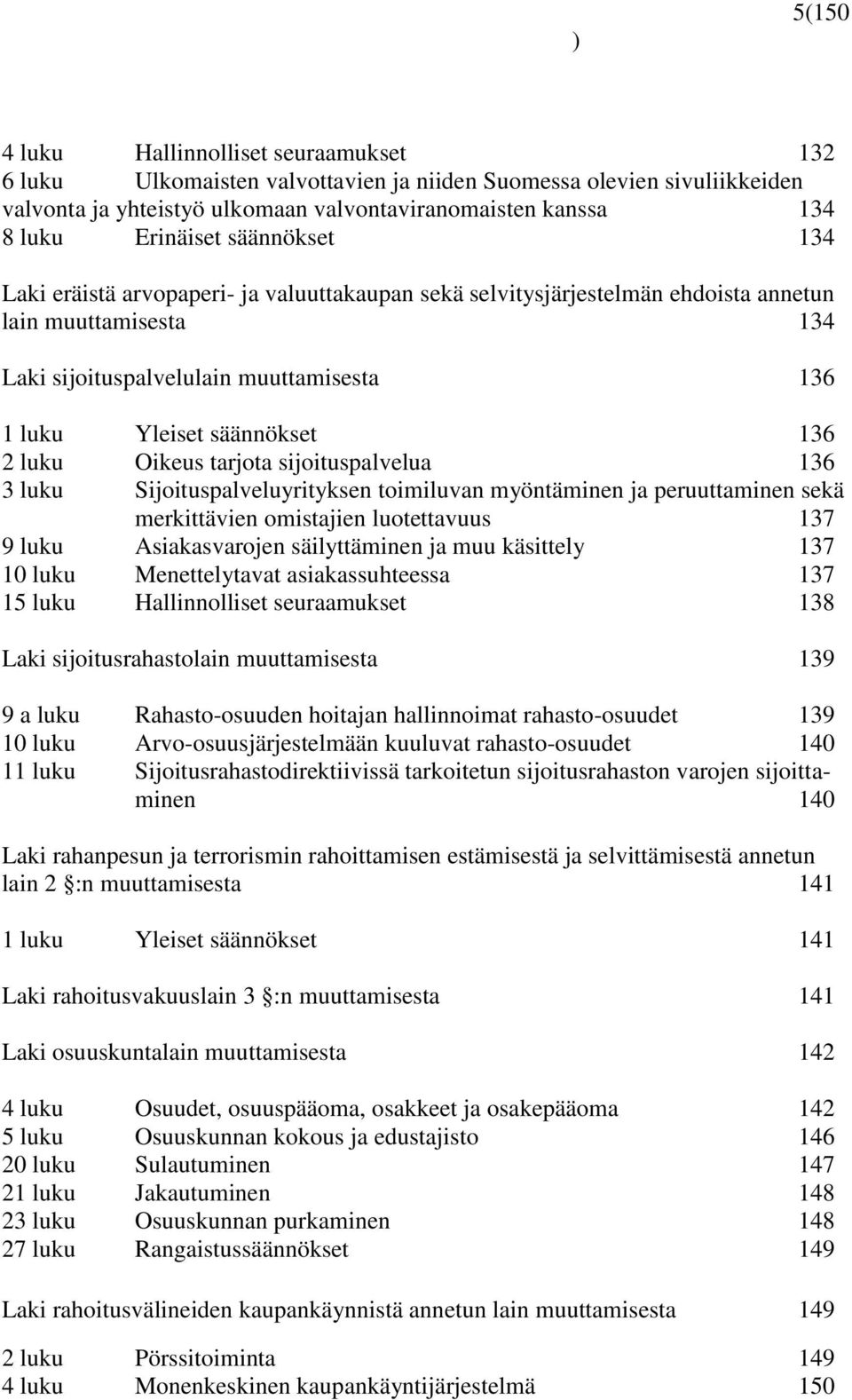 säännökset 136 2 luku Oikeus tarjota sijoituspalvelua 136 3 luku Sijoituspalveluyrityksen toimiluvan myöntäminen ja peruuttaminen sekä merkittävien omistajien luotettavuus 137 9 luku Asiakasvarojen