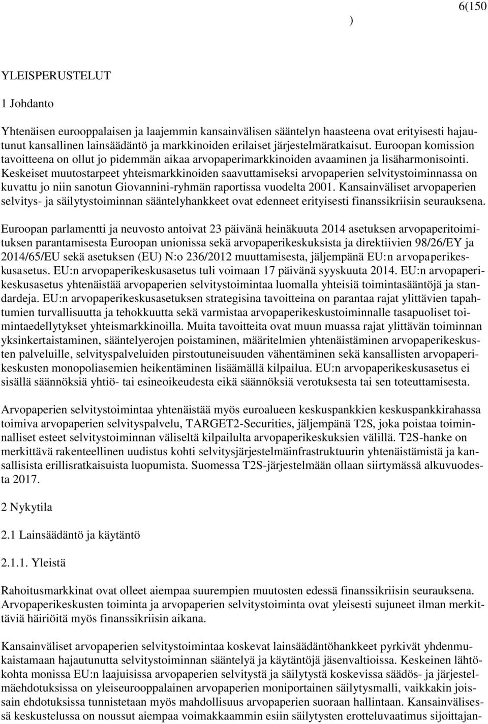 Keskeiset muutostarpeet yhteismarkkinoiden saavuttamiseksi arvopaperien selvitystoiminnassa on kuvattu jo niin sanotun Giovannini-ryhmän raportissa vuodelta 2001.