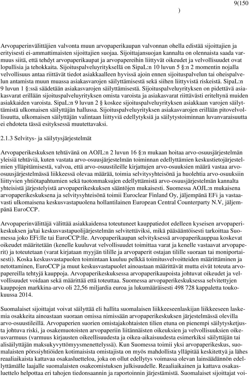 Sijoituspalveluyrityksellä on SipaL:n 10 luvun 5 :n 2 momentin nojalla velvollisuus antaa riittävät tiedot asiakkaalleen hyvissä ajoin ennen sijoituspalvelun tai oheispalvelun antamista muun muassa