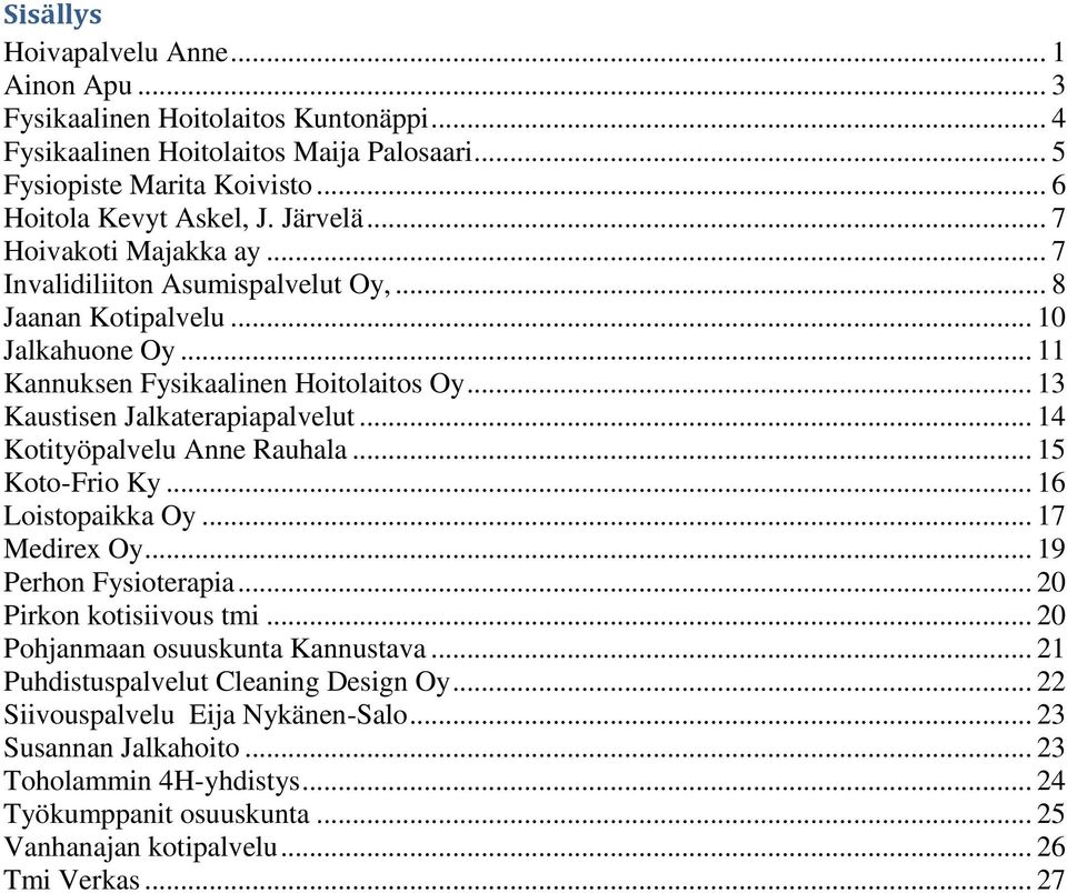 .. 14 Kotityöpalvelu Anne Rauhala... 15 Koto-Frio Ky... 16 Loistopaikka Oy... 17 Medirex Oy... 19 Perhon Fysioterapia... 20 Pirkon kotisiivous tmi... 20 Pohjanmaan osuuskunta Kannustava.